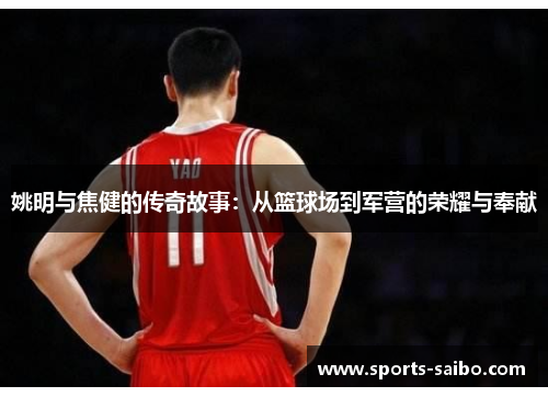 姚明与焦健的传奇故事：从篮球场到军营的荣耀与奉献